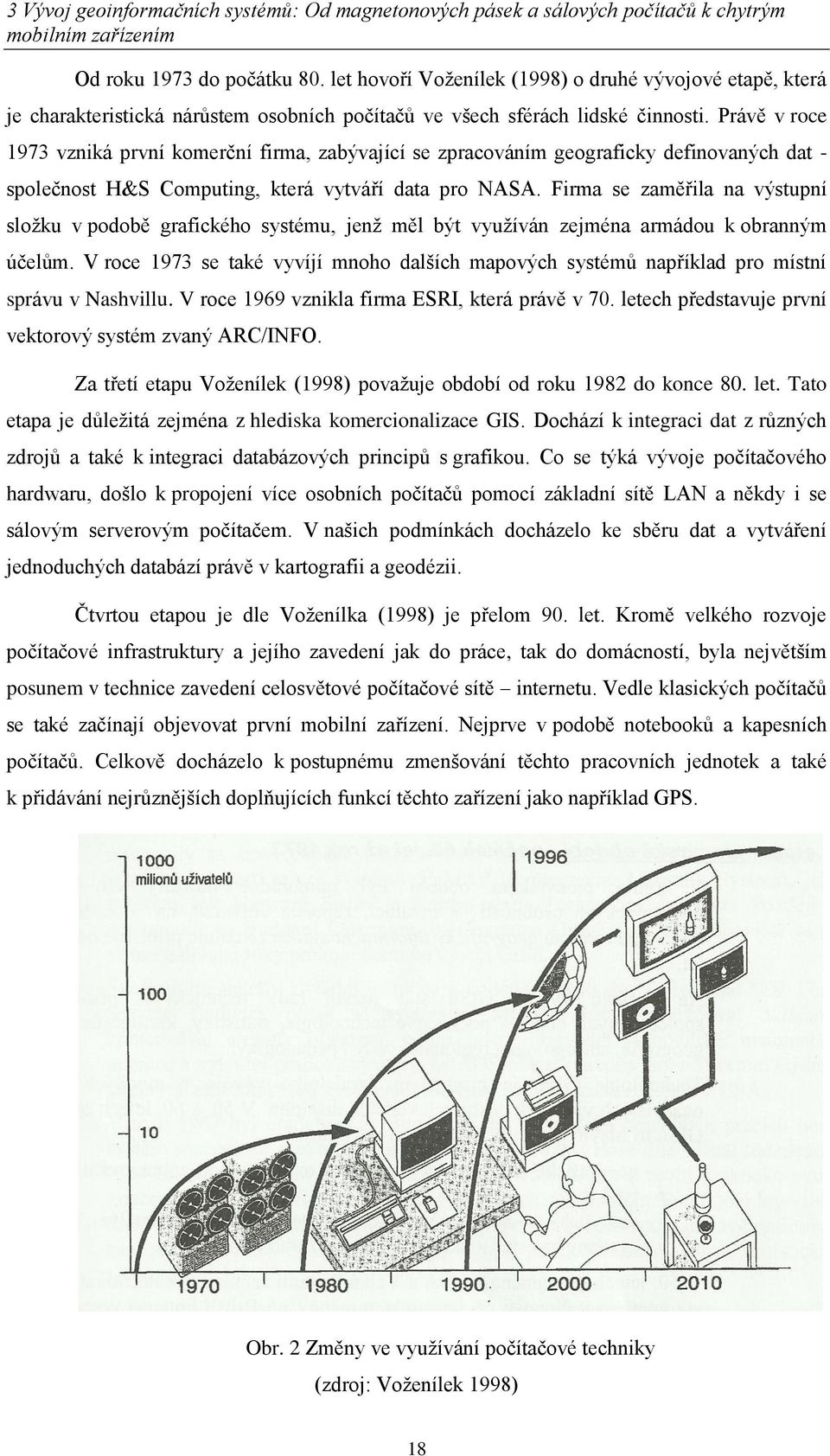 Právě v roce 1973 vzniká první komerční firma, zabývající se zpracováním geograficky definovaných dat - společnost H&S Computing, která vytváří data pro NASA.