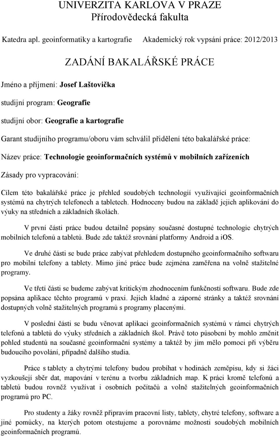 Garant studijního programu/oboru vám schválil přidělení této bakalářské práce: Název práce: Technologie geoinformačních systémů v mobilních zařízeních Zásady pro vypracování: Cílem této bakalářské