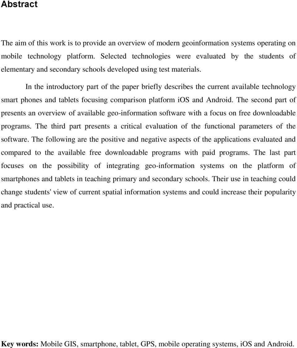 In the introductory part of the paper briefly describes the current available technology smart phones and tablets focusing comparison platform ios and Android.