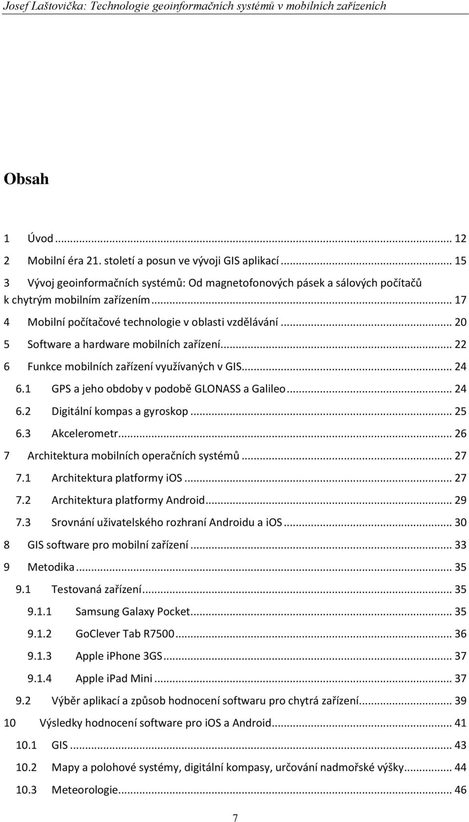 .. 20 5 Software a hardware mobilních zařízení... 22 6 Funkce mobilních zařízení využívaných v GIS... 24 6.1 GPS a jeho obdoby v podobě GLONASS a Galileo... 24 6.2 Digitální kompas a gyroskop... 25 6.