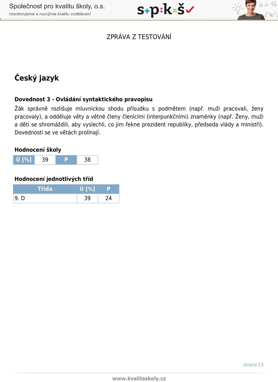 muži pracovali, ženy pracovaly), a odděluje věty a větné členy členícími (interpunkčními) znaménky