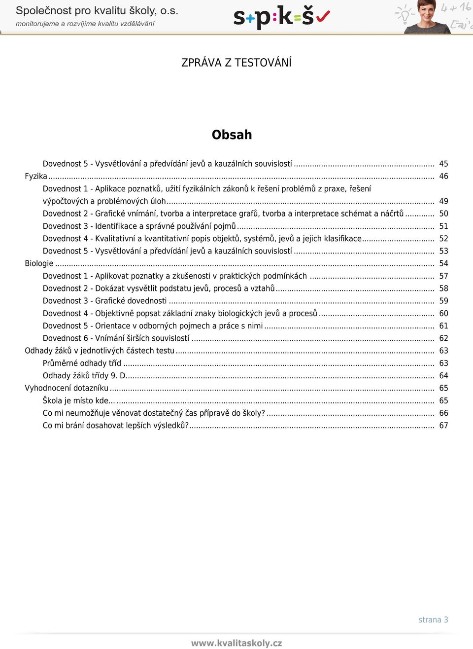 .. 49 Dovednost 2 - Grafické vnímání, tvorba a interpretace grafů, tvorba a interpretace schémat a náčrtů... 50 Dovednost 3 - Identifikace a správné používání pojmů.