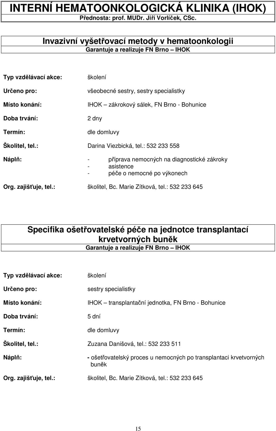 : 532 233 558 - příprava nemocných na diagnostické zákroky - asistence - péče o nemocné po výkonech Org. zajišťuje, tel.: školitel, Bc. Marie Zítková, tel.