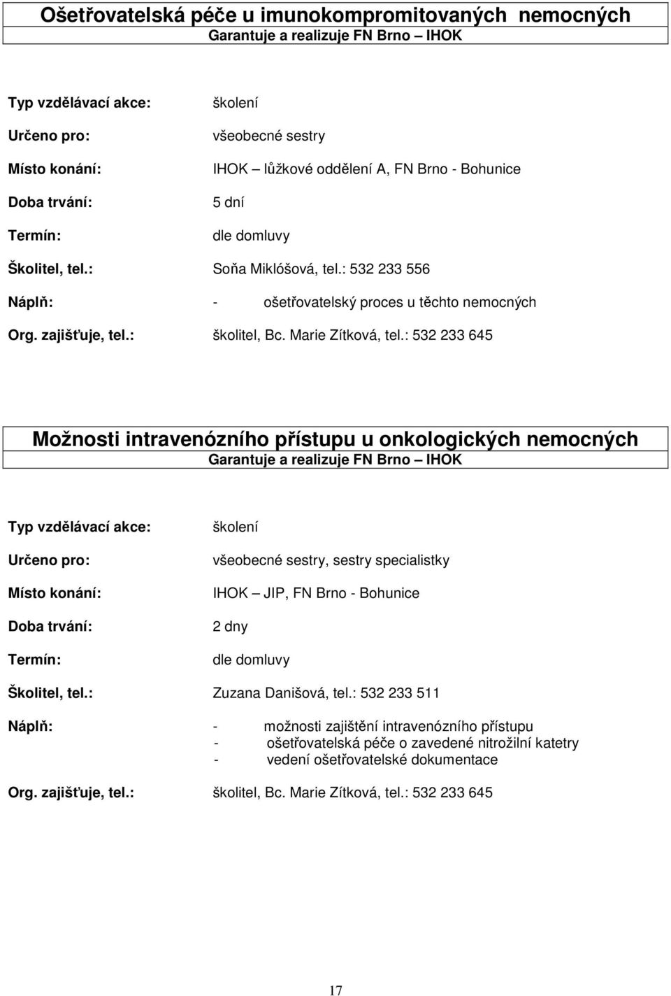 : 532 233 645 Možnosti intravenózního přístupu u onkologických nemocných Garantuje a realizuje FN Brno IHOK školení všeobecné sestry, sestry specialistky IHOK JIP, FN Brno -