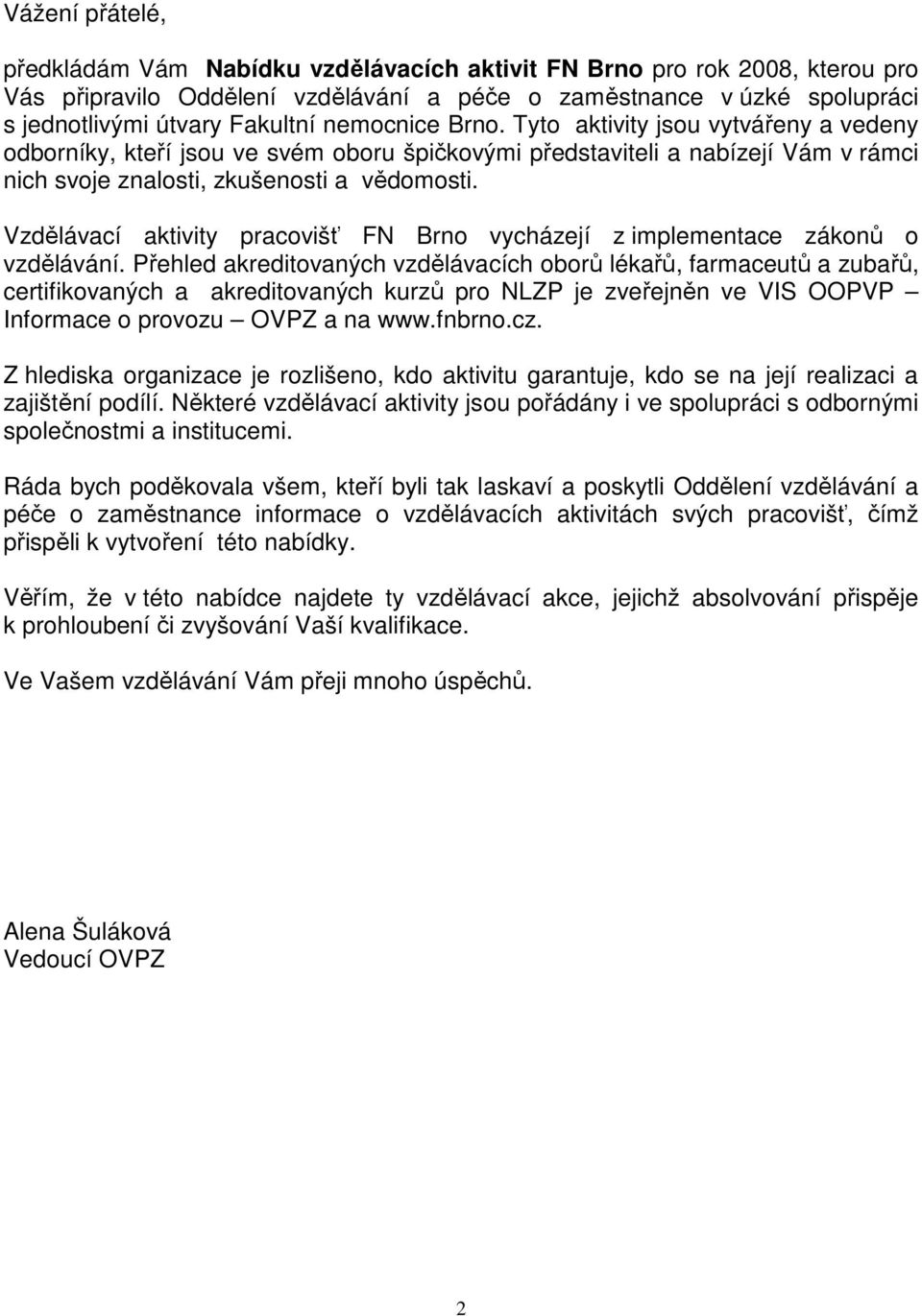 Vzdělávací aktivity pracovišť FN Brno vycházejí z implementace zákonů o vzdělávání.