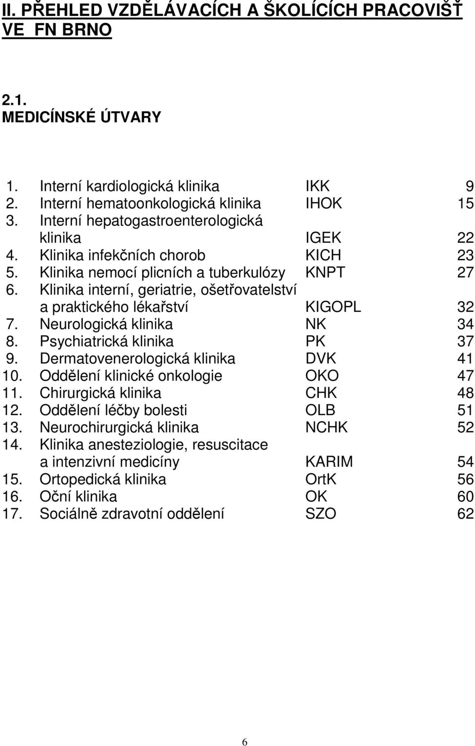 Klinika interní, geriatrie, ošetřovatelství a praktického lékařství KIGOPL 32 7. Neurologická klinika NK 34 8. Psychiatrická klinika PK 37 9. Dermatovenerologická klinika DVK 41 10.