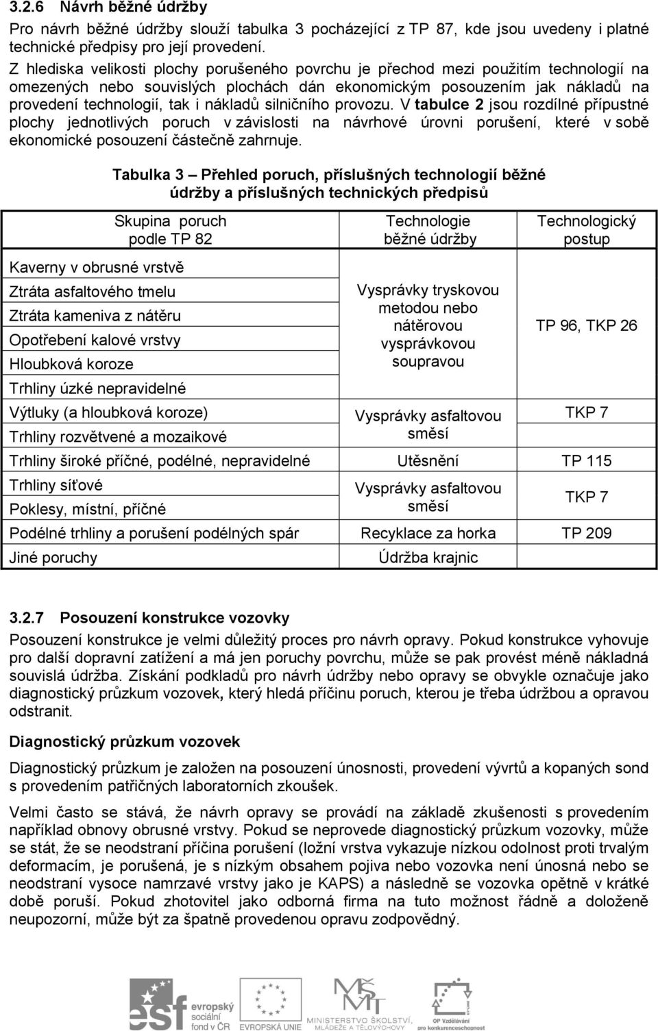 nákladů silničního provozu. V tabulce 2 jsou rozdílné přípustné plochy jednotlivých poruch v závislosti na návrhové úrovni porušení, které v sobě ekonomické posouzení částečně zahrnuje.