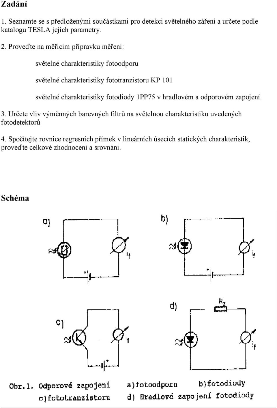 charakteristiky fotodiody 1PP75 v hradlovém a odporovém zapojení. 3.