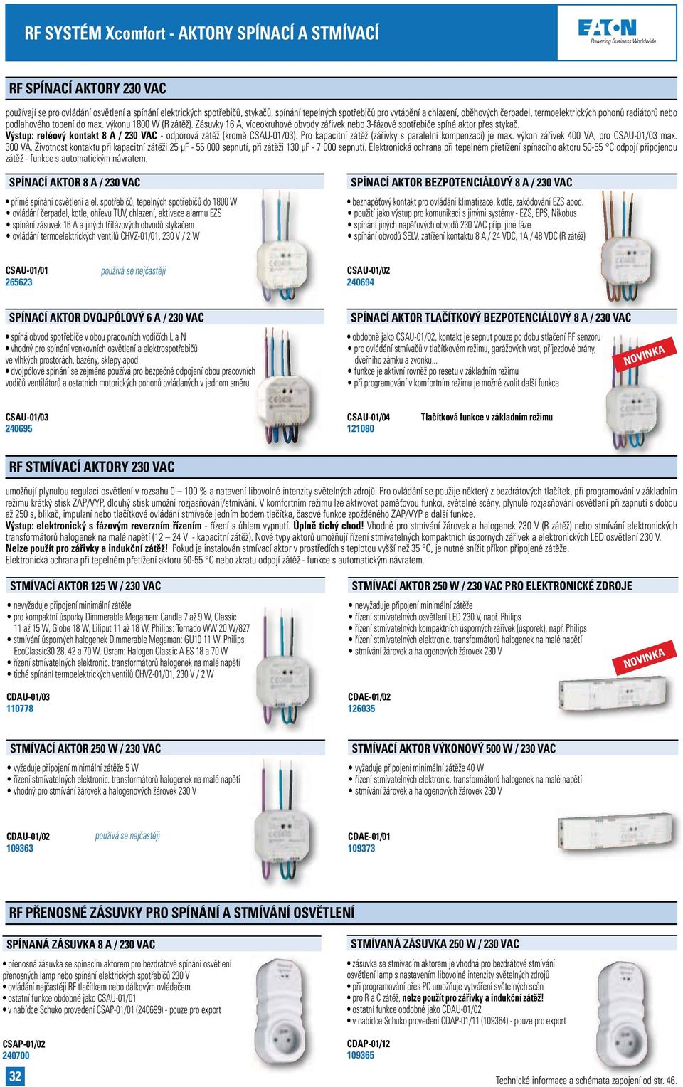 Zásuvky 16 A, víceokruhové obvody zářivek nebo 3-fázové spotřebiče spíná aktor přes stykač. Výstup: reléový kontakt 8 A / 230 VAC - odporová zátěž (kromě CSAU-01/03).