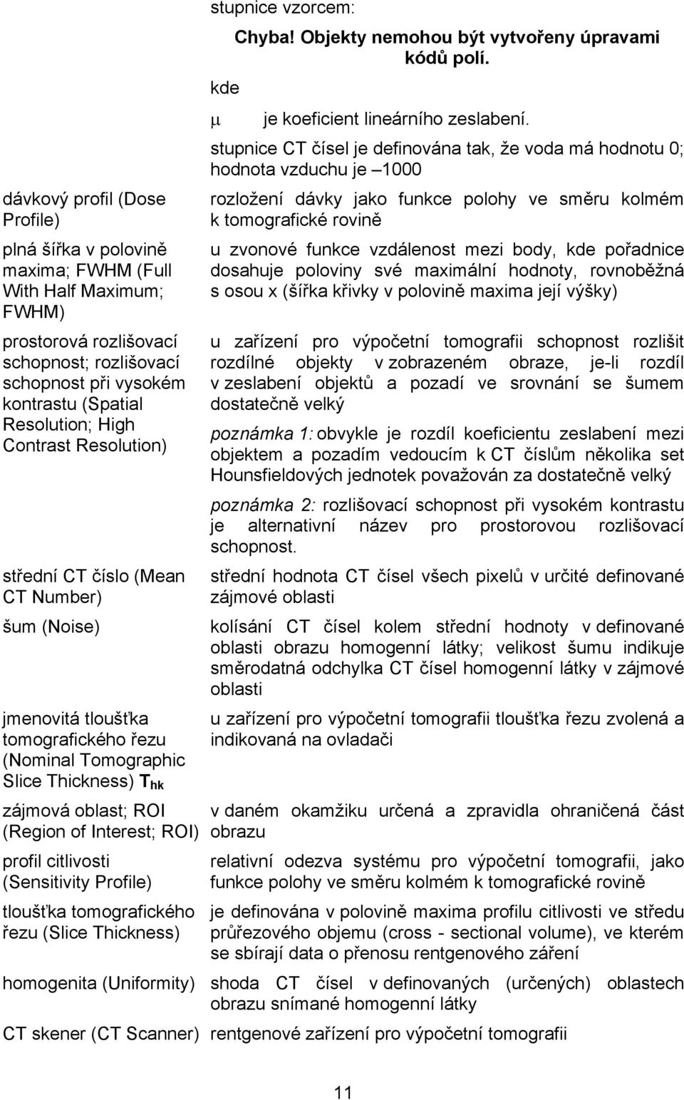 profil citlivosti (Sensitivity Profile) tloušťka tomografického řezu (Slice Thickness) stupnice vzorcem: Chyba! Objekty nemohou být vytvořeny úpravami kódů polí.