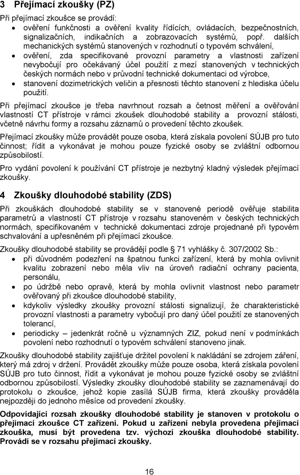 v technických českých normách nebo v průvodní technické dokumentaci od výrobce, stanovení dozimetrických veličin a přesnosti těchto stanovení z hlediska účelu použití.