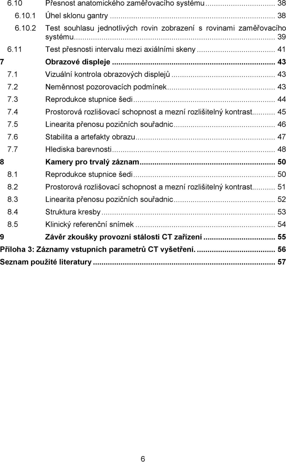 .. 44 7.4 Prostorová rozlišovací schopnost a mezní rozlišitelný kontrast... 45 7.5 Linearita přenosu pozičních souřadnic... 46 7.6 Stabilita a artefakty obrazu... 47 7.7 Hlediska barevnosti.