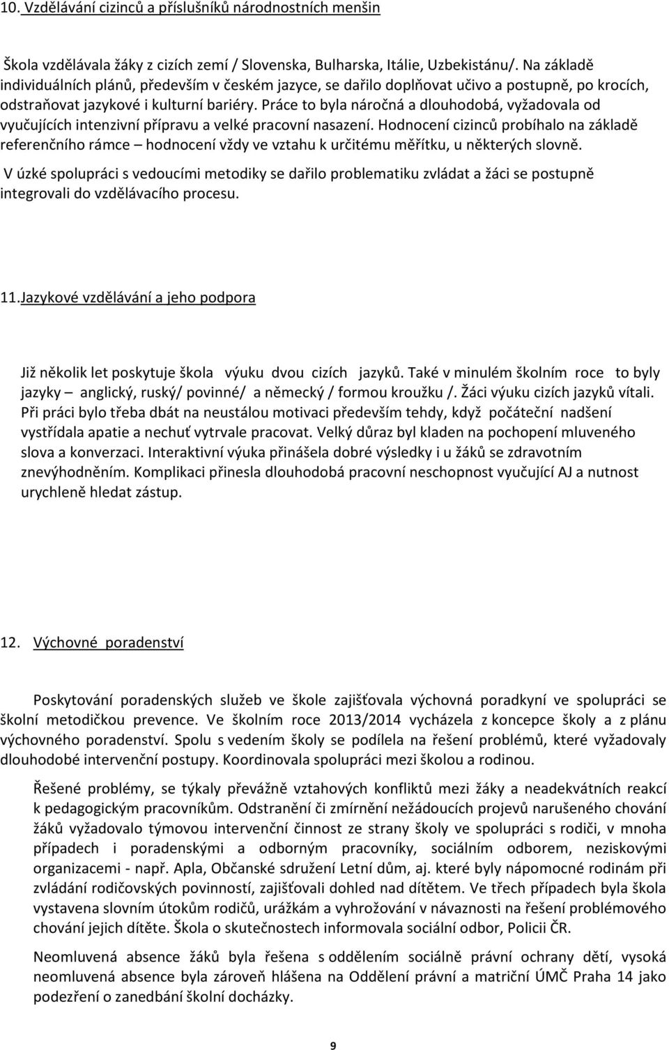 Práce to byla náročná a dlouhodobá, vyžadovala od vyučujících intenzivní přípravu a velké pracovní nasazení.