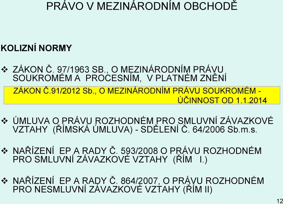 64/2006 Sb.m.s. NAŘÍZENÍ EP A RADY Č. 593/2008 O PRÁVU ROZHODNÉM PRO SMLUVNÍ ZÁVAZKOVÉ VZTAHY (ŘÍM I.