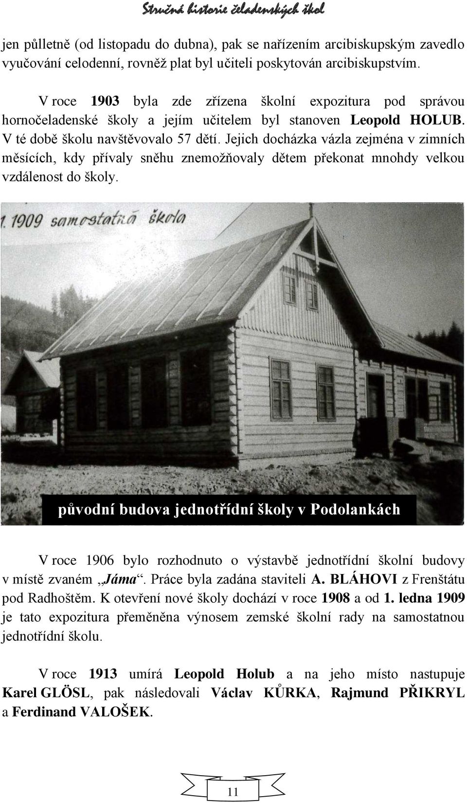 Jejich docházka vázla zejména v zimních měsících, kdy přívaly sněhu znemožňovaly dětem překonat mnohdy velkou vzdálenost do školy.