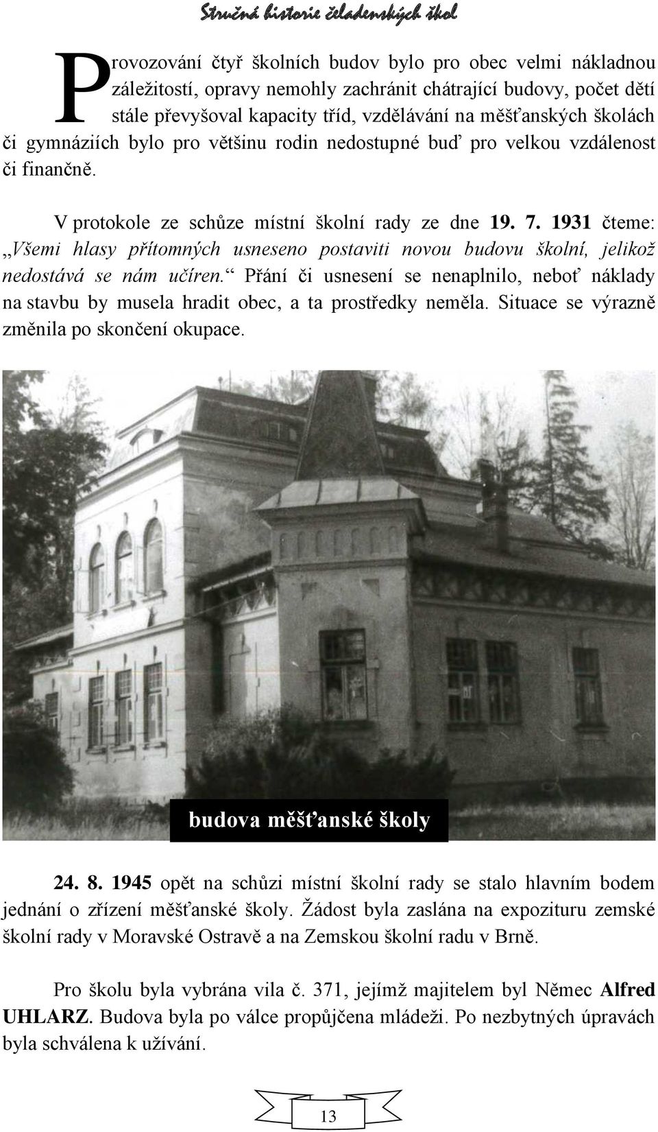 1931 čteme: Všemi hlasy přítomných usneseno postaviti novou budovu školní, jelikož nedostává se nám učíren.