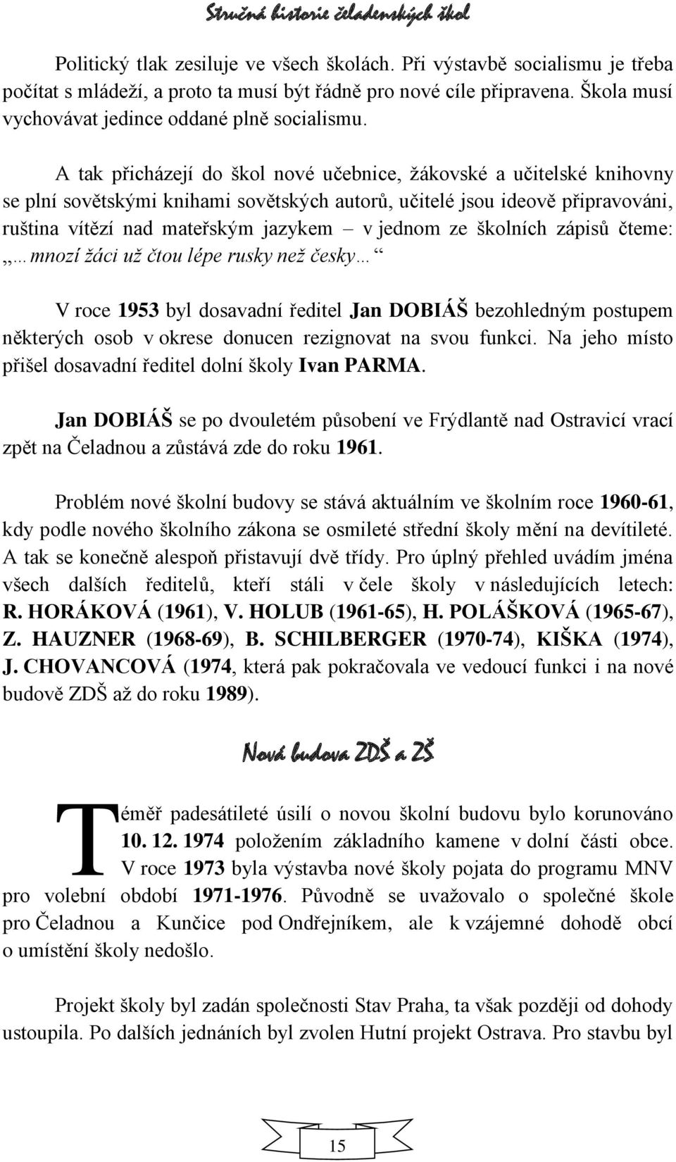 školních zápisů čteme: mnozí žáci už čtou lépe rusky než česky V roce 1953 byl dosavadní ředitel Jan DOBIÁŠ bezohledným postupem některých osob v okrese donucen rezignovat na svou funkci.