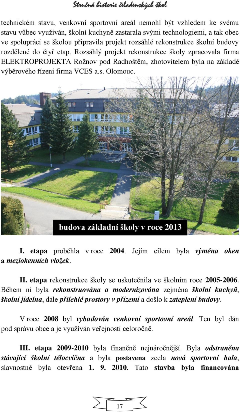Rozsáhlý projekt rekonstrukce školy zpracovala firma ELEKTROPROJEKTA Rožnov pod Radhoštěm, zhotovitelem byla na základě výběrového řízení firma VCES a.s. Olomouc. budova základní školy v roce 2013 I.