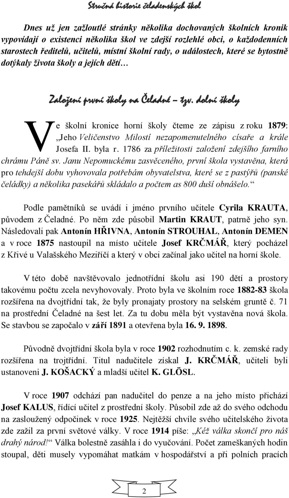 dolní školy V e školní kronice horní školy čteme ze zápisu z roku 1879: Jeho Veličenstvo Milostí nezapomenutelného císaře a krále Josefa II. byla r.