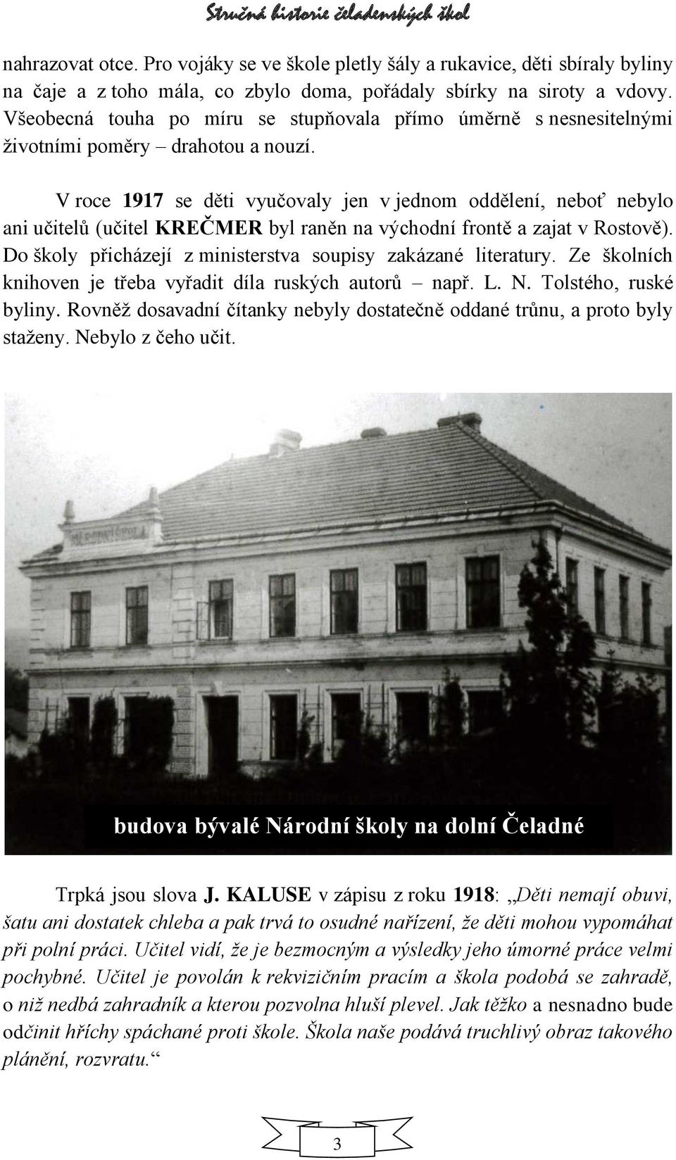 V roce 1917 se děti vyučovaly jen v jednom oddělení, neboť nebylo ani učitelů (učitel KREČMER byl raněn na východní frontě a zajat v Rostově).