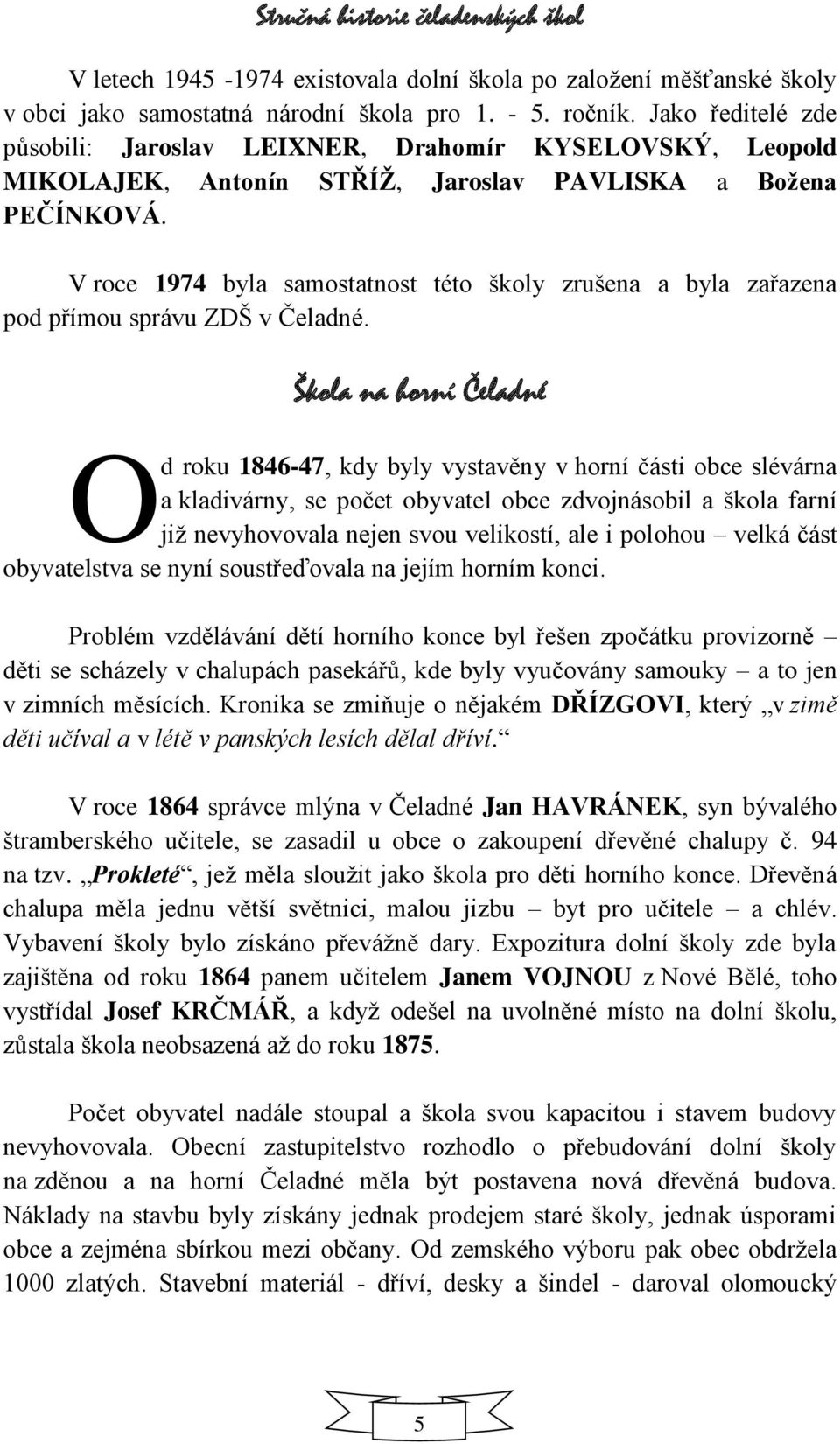 V roce 1974 byla samostatnost této školy zrušena a byla zařazena pod přímou správu ZDŠ v Čeladné.