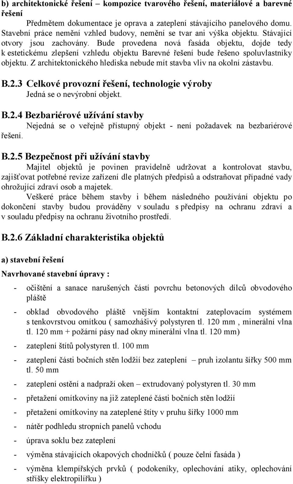 Bude provedena nová fasáda objektu, dojde tedy k estetickému zlepšení vzhledu objektu Barevné řešení bude řešeno spoluvlastníky objektu.