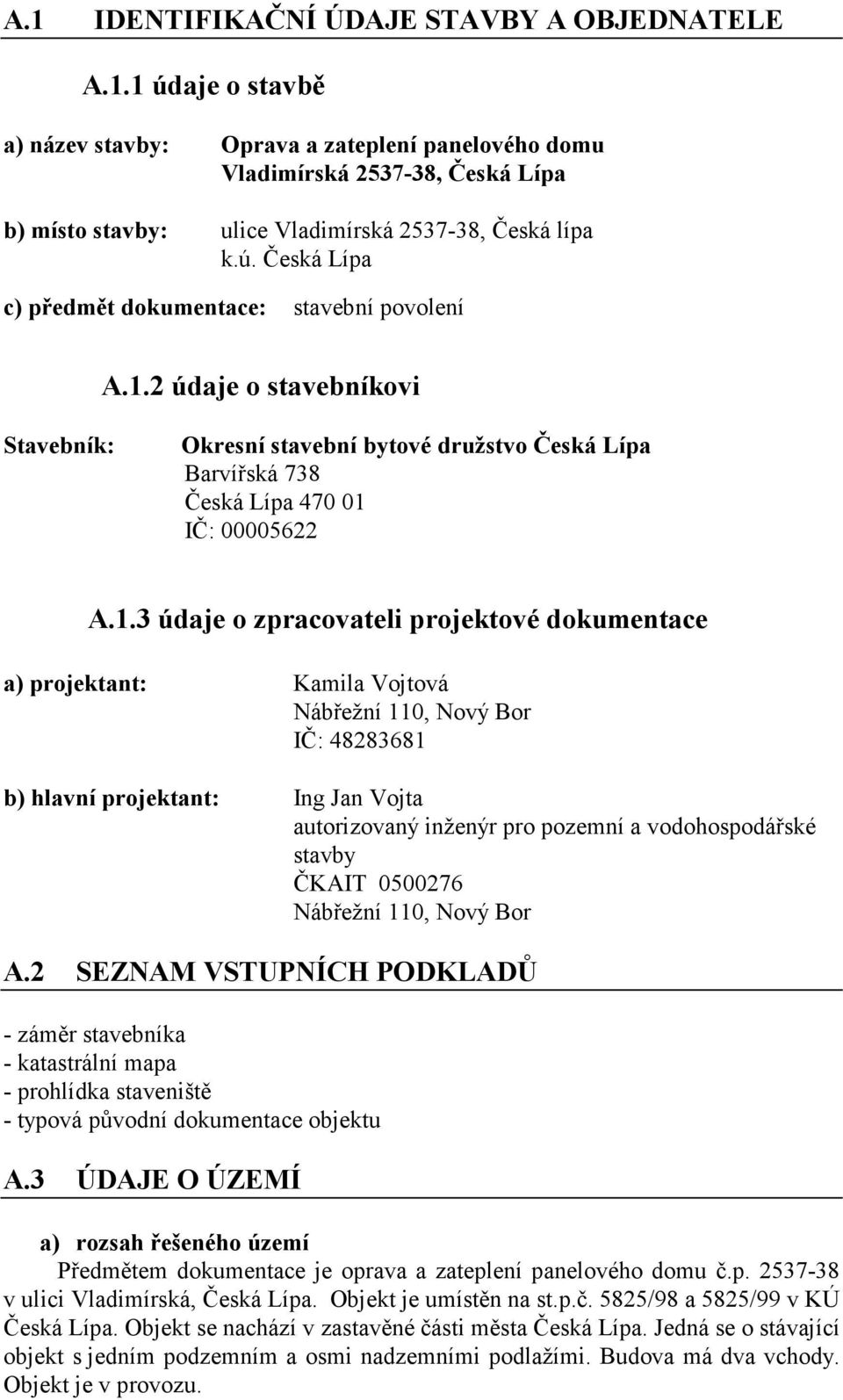 2 údaje o stavebníkovi Stavebník: Okresní stavební bytové družstvo Česká Lípa Barvířská 738 Česká Lípa 470 01 