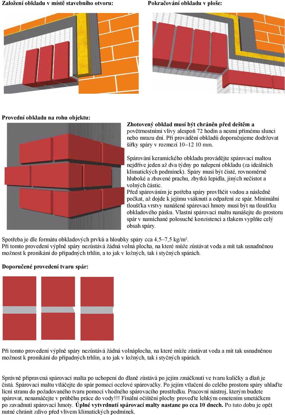 Spárování keramického obkladu provádějte spárovací maltou nejdříve jeden až dva týdny po nalepení obkladu (za ideálních klimatických podmínek).