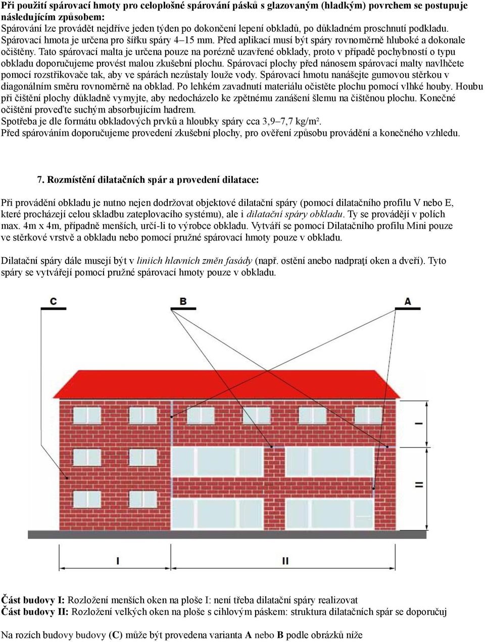 Tato spárovací malta je určena pouze na porézně uzavřené obklady, proto v případě pochybností o typu obkladu doporučujeme provést malou zkušební plochu.