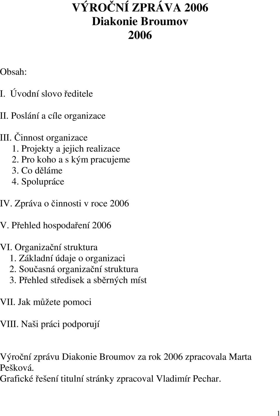 Přehled hospodaření 2006 VI. Organizační struktura 1. Základní údaje o organizaci 2. Současná organizační struktura 3.