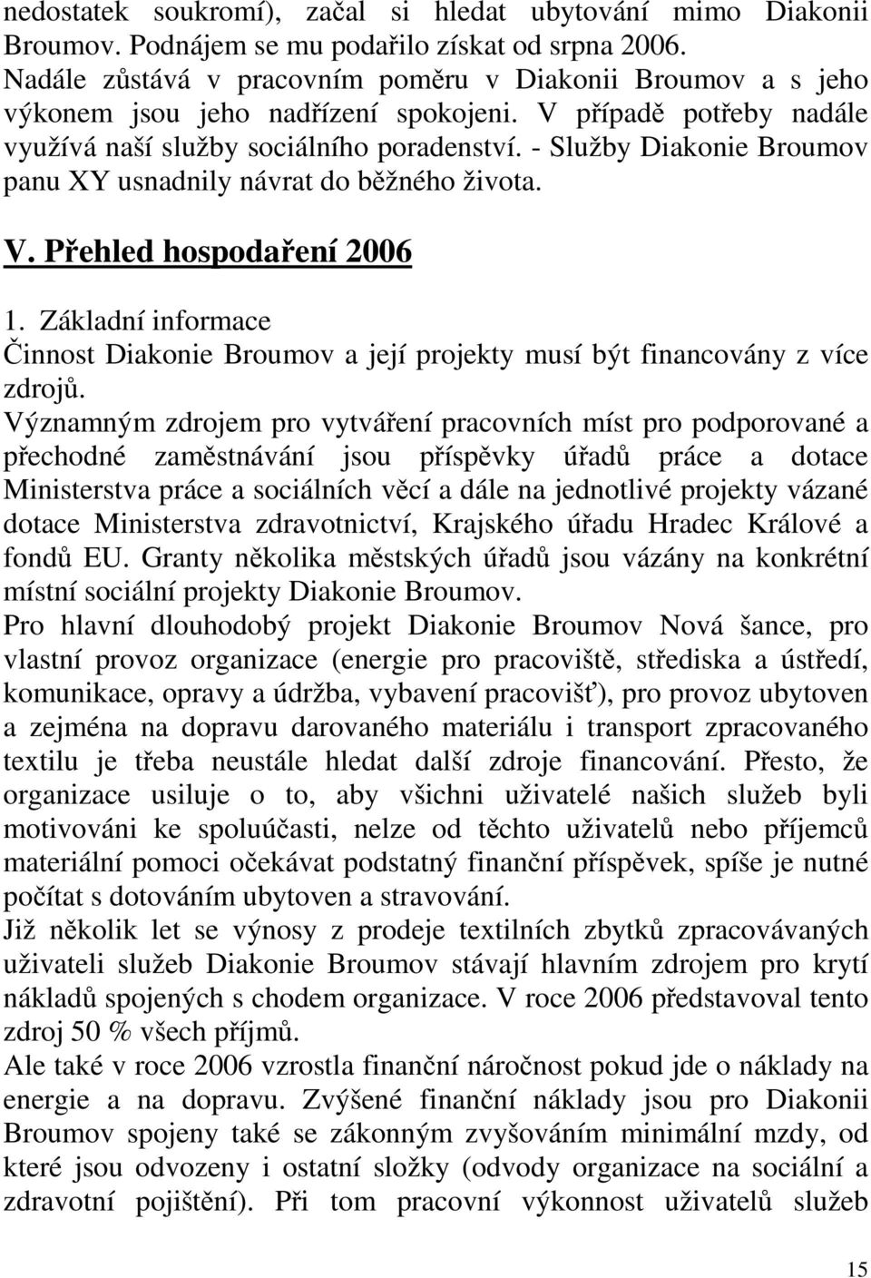 - Služby Diakonie Broumov panu XY usnadnily návrat do běžného života. V. Přehled hospodaření 2006 1. Základní informace Činnost Diakonie Broumov a její projekty musí být financovány z více zdrojů.