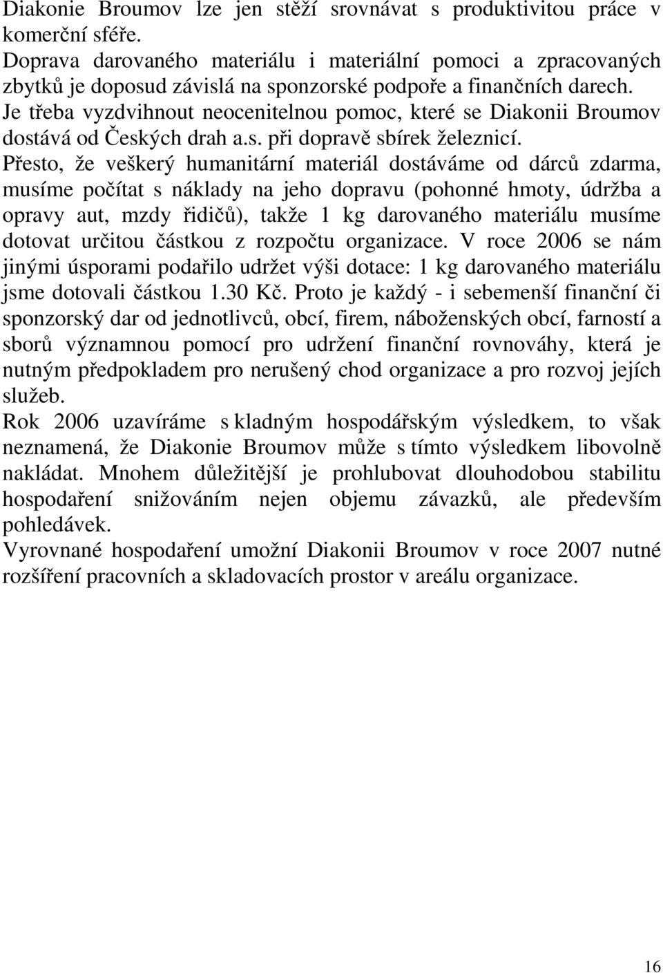 Je třeba vyzdvihnout neocenitelnou pomoc, které se Diakonii Broumov dostává od Českých drah a.s. při dopravě sbírek železnicí.