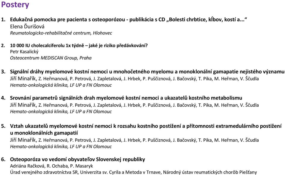 Signální dráhy myelomové kostní nemoci u mnohočetného myelomu a monoklonální gamapatie nejistého významu Jiří Minařík, Z. Heřmanová, P. Petrová, J. Zapletalová, J. Hrbek, P. Puščiznová, J.