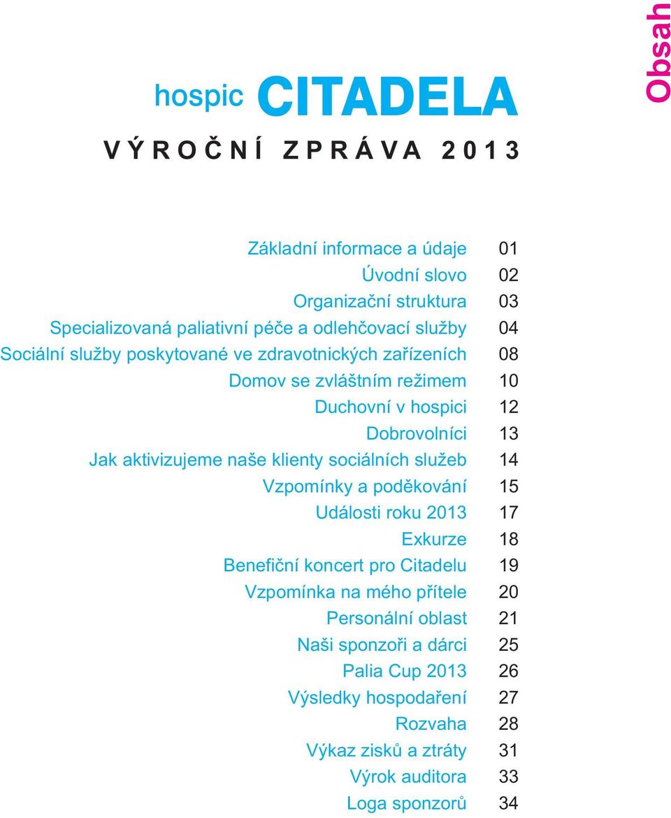 služeb Vzpomínky a poděkování Události roku 2013 Exkurze Benefiční koncert pro Citadelu Vzpomínka na mého přítele Personální oblast Naši sponzoři a dárci