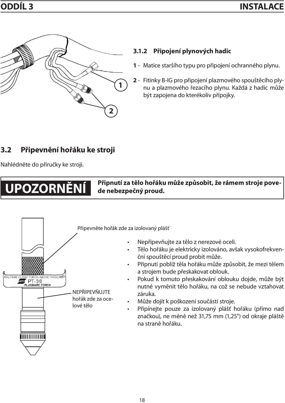 upozornění Připnutí za tělo hořáku může způsobit, že rámem stroje povede nebezpečný proud.