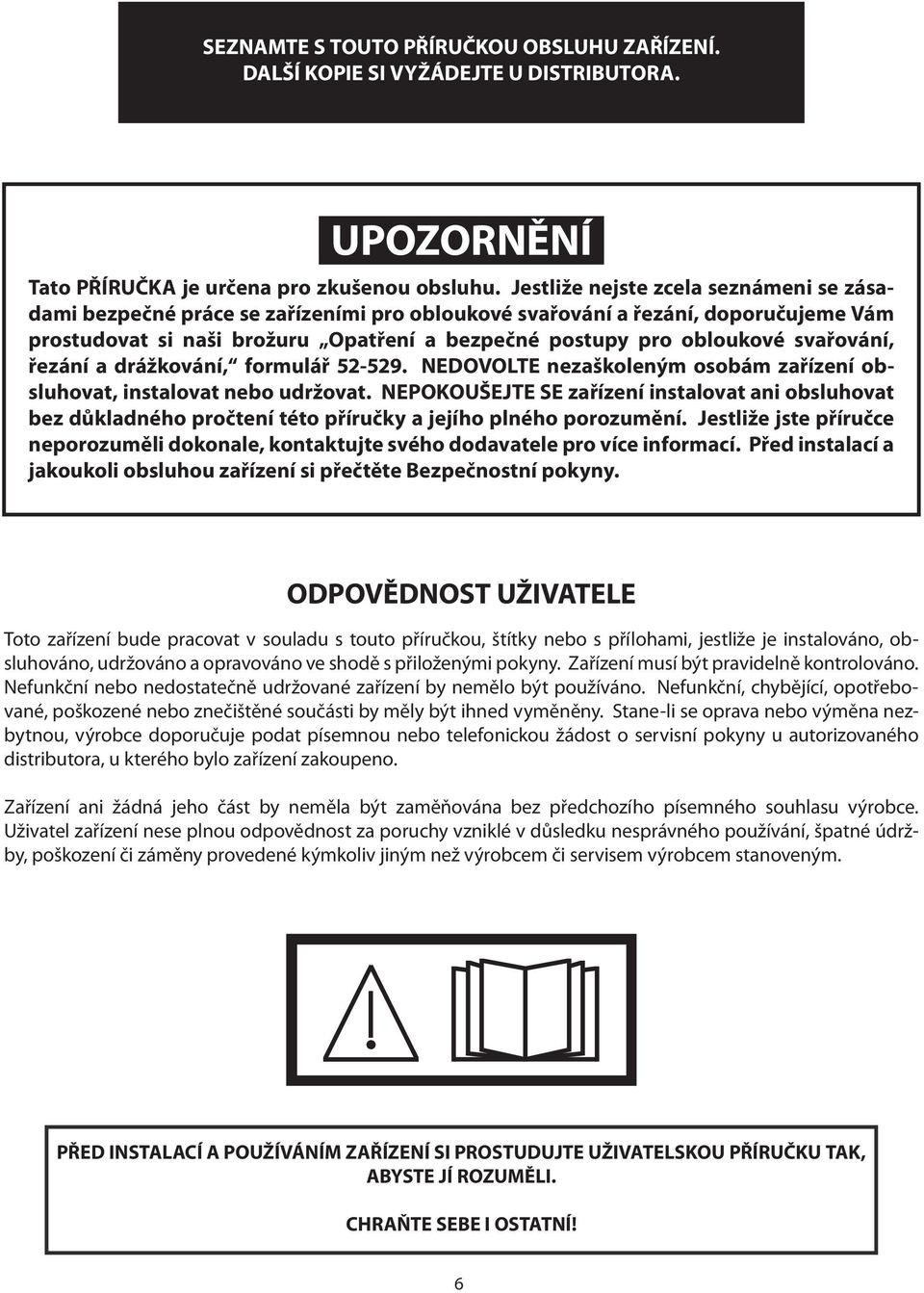 svařování, řezání a drážkování, formulář 52-529. NEDOVOLTE nezaškoleným osobám zařízení obsluhovat, instalovat nebo udržovat.