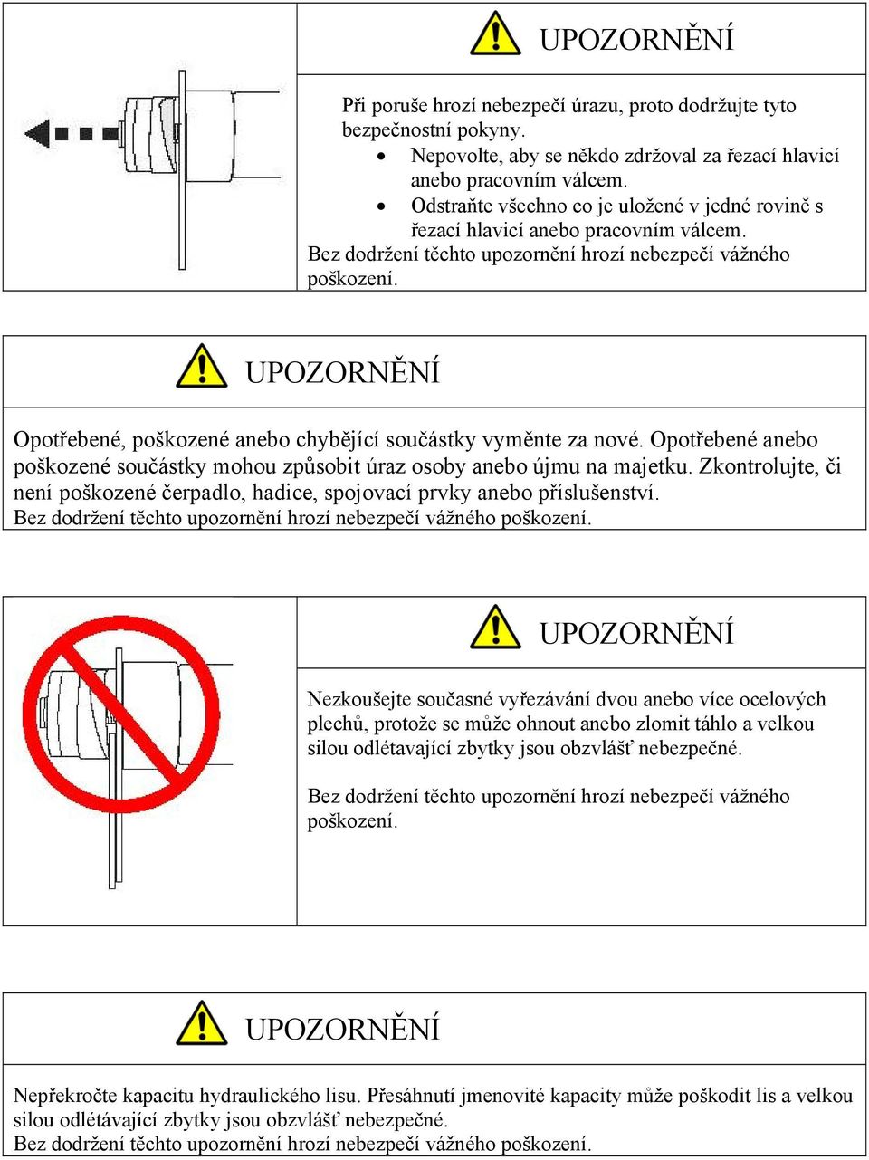 Opotřebené, poškozené anebo chybějící součástky vyměnte za nové. Opotřebené anebo poškozené součástky mohou způsobit úraz osoby anebo újmu na majetku.