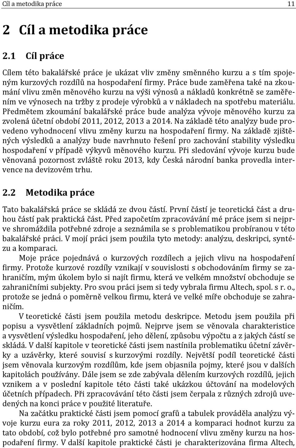 Předmětem zkoumání bakalářské práce bude analýza vývoje měnového kurzu za zvolená účetní období 2011, 2012, 2013 a 2014.