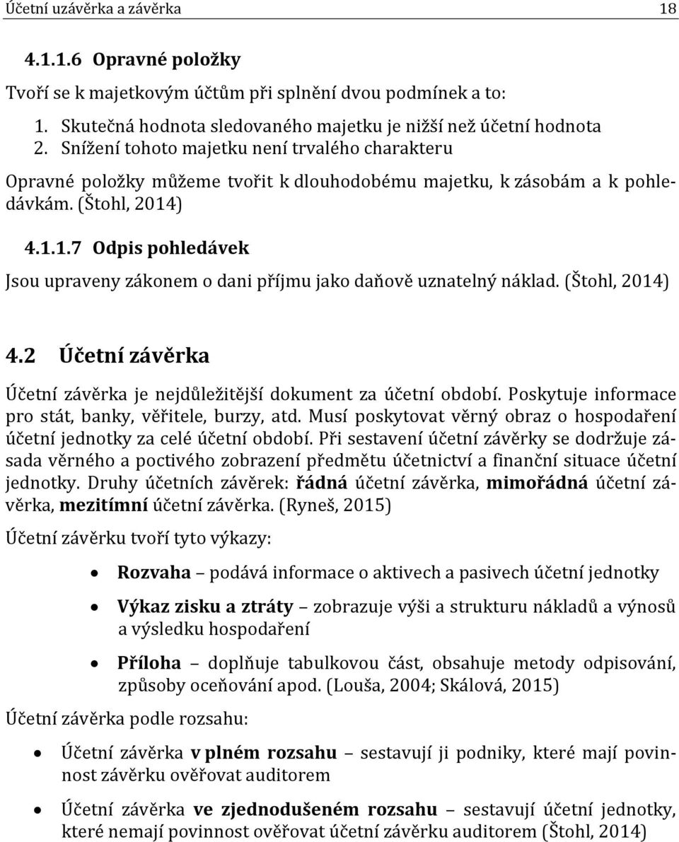 ) 4.1.1.7 Odpis pohledávek Jsou upraveny zákonem o dani příjmu jako daňově uznatelný náklad. (Štohl, 2014) 4.2 Účetní závěrka Účetní závěrka je nejdůležitější dokument za účetní období.