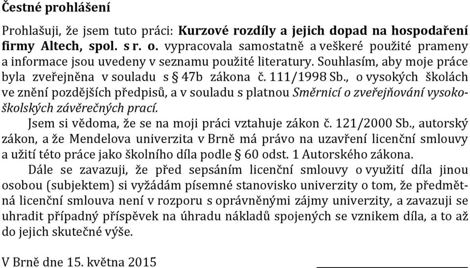 , o vysokých školách ve znění pozdějších předpisů, a v souladu s platnou Směrnicí o zveřejňování vysokoškolských závěrečných prací. Jsem si vědoma, že se na moji práci vztahuje zákon č. 121/2000 Sb.