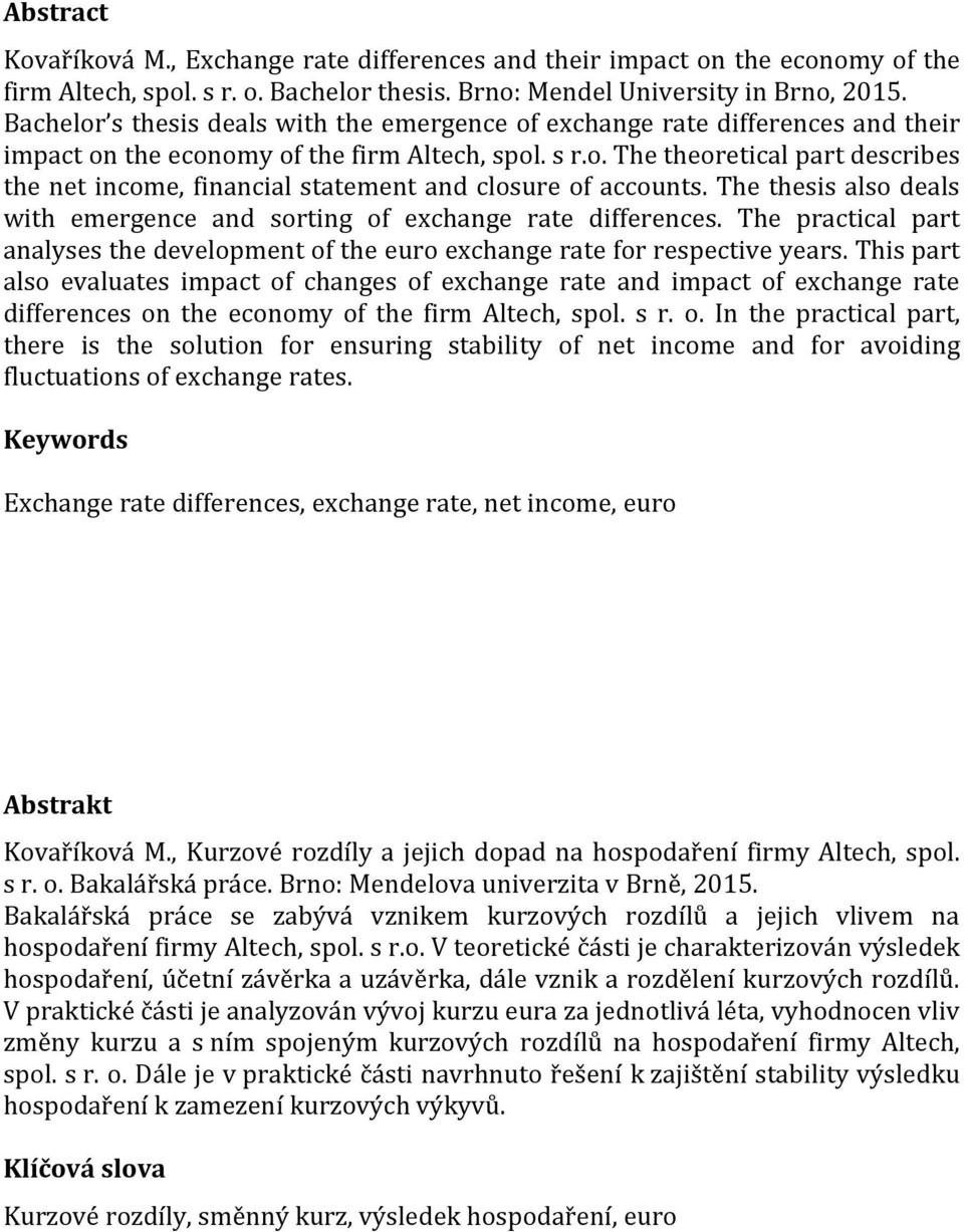 The thesis also deals with emergence and sorting of exchange rate differences. The practical part analyses the development of the euro exchange rate for respective years.