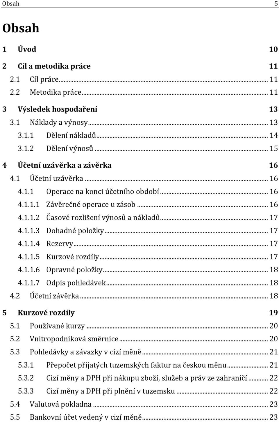 .. 17 4.1.1.4 Rezervy... 17 4.1.1.5 Kurzové rozdíly... 17 4.1.1.6 Opravné položky... 18 4.1.1.7 Odpis pohledávek... 18 4.2 Účetní závěrka... 18 5 Kurzové rozdíly 19 5.1 Používané kurzy... 20 5.