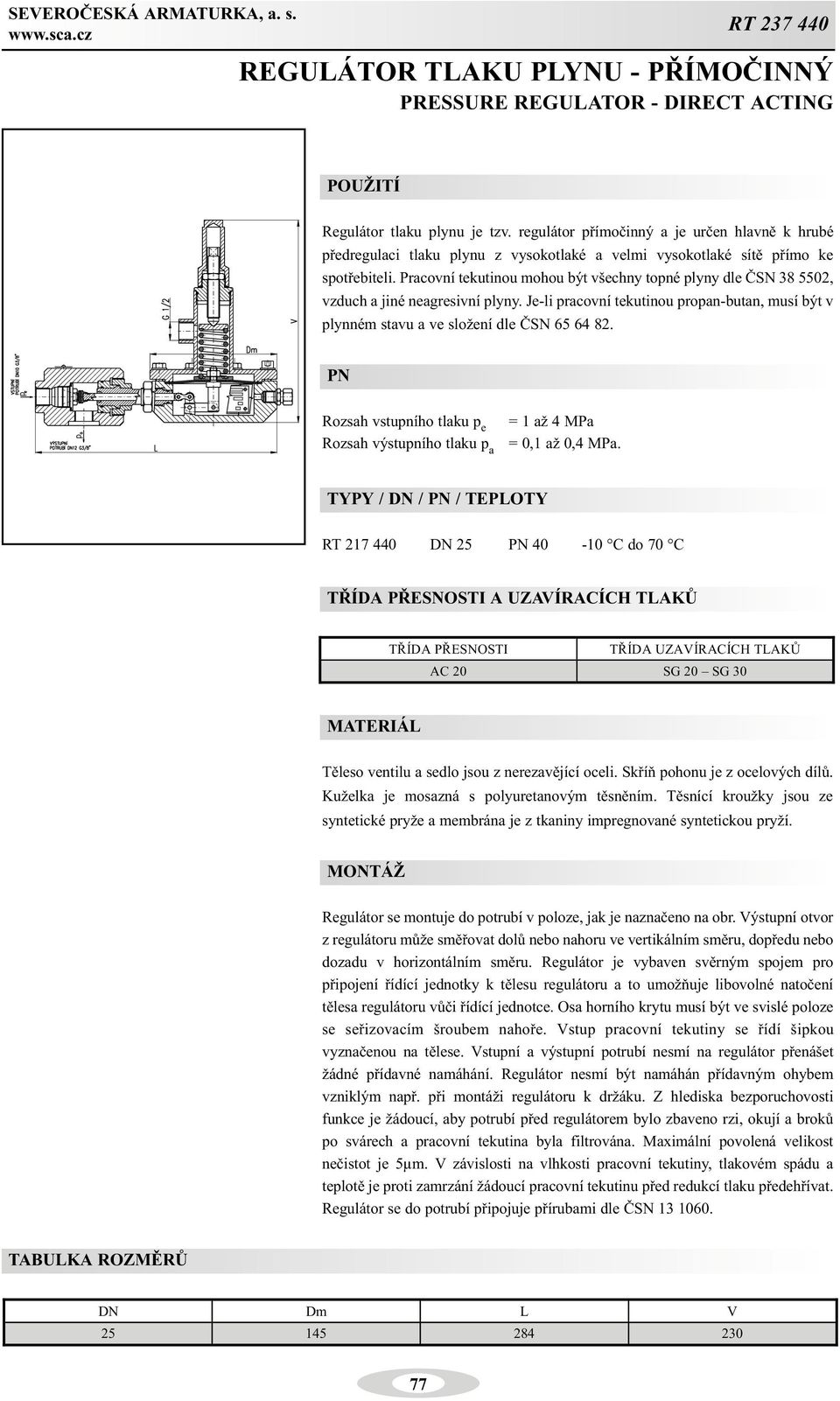 Pracovní tekutinou mohou být všechny topné plyny dle ÈSN 38 5502, vzduch a jiné neagresivní plyny. Je-li pracovní tekutinou propan-butan, musí být v plynném stavu a ve složení dle ÈSN 65 64 82.