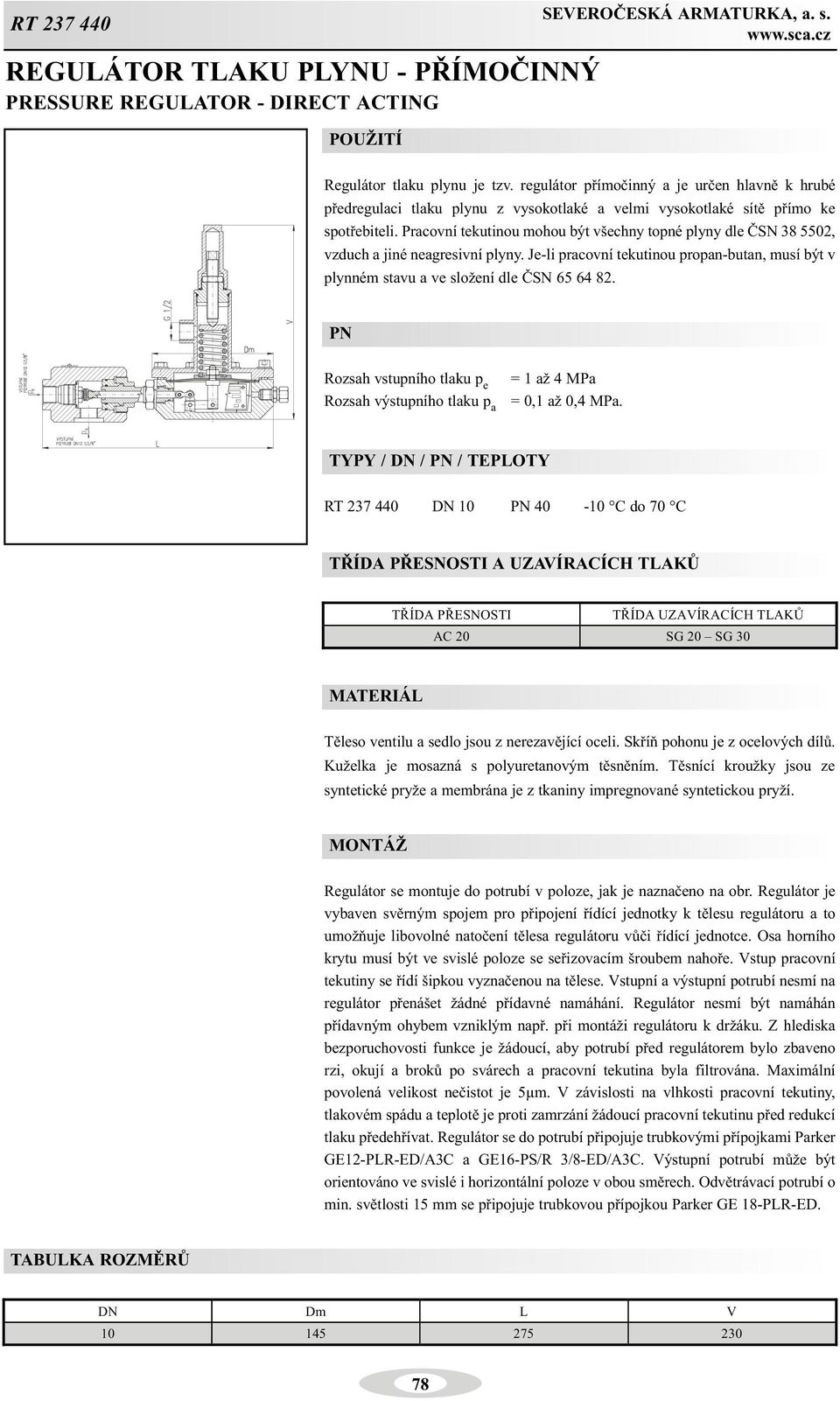 Pracovní tekutinou mohou být všechny topné plyny dle ÈSN 38 5502, vzduch a jiné neagresivní plyny. Je-li pracovní tekutinou propan-butan, musí být v plynném stavu a ve složení dle ÈSN 65 64 82.