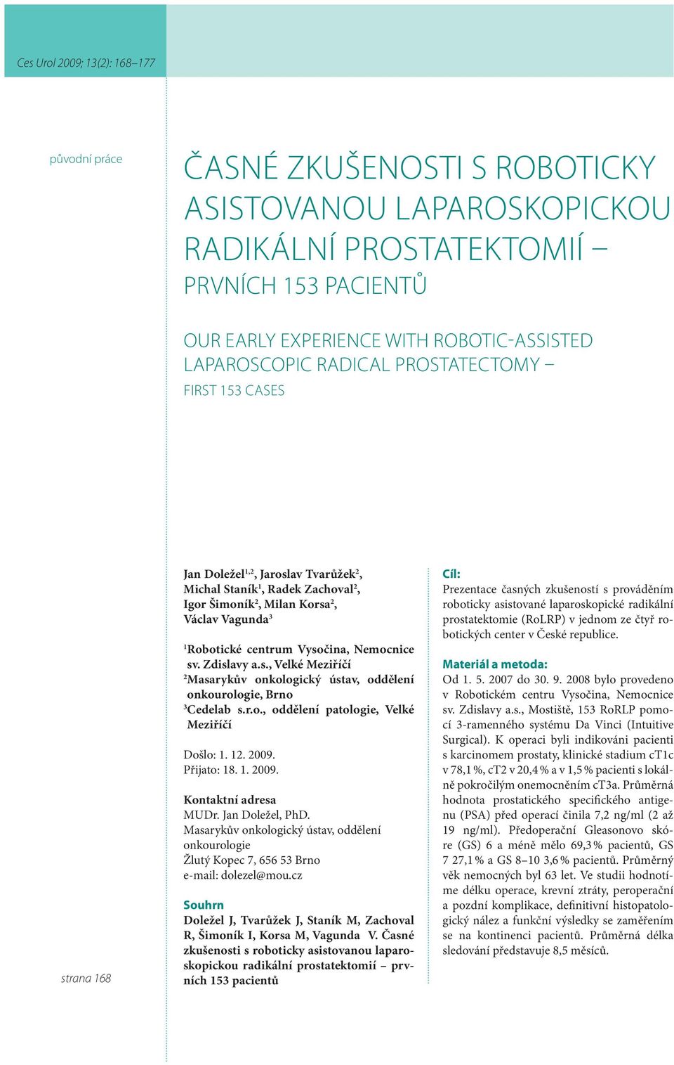 Zdislavy a.s., Velké Meziříčí 2 Masarykův onkologický ústav, oddělení onkourologie, Brno 3 Cedelab s.r.o., oddělení patologie, Velké Meziříčí Došlo: 1. 12. 2009. Přijato: 18. 1. 2009. Kontaktní adresa MUDr.