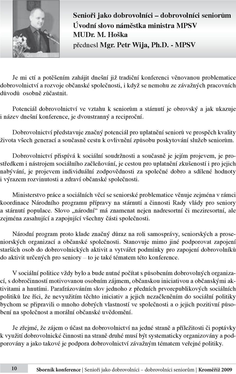 - MPSV Je mi ctí a potěšením zahájit dnešní již tradiční konferenci věnovanou problematice dobrovolnictví a rozvoje občanské společnosti, i když se nemohu ze závažných pracovních důvodů osobně