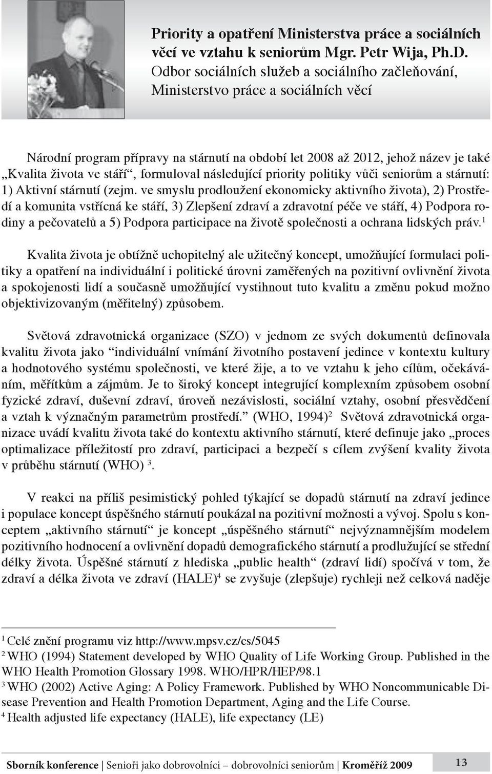 formuloval následující priority politiky vůči seniorům a stárnutí: 1) Aktivní stárnutí (zejm.