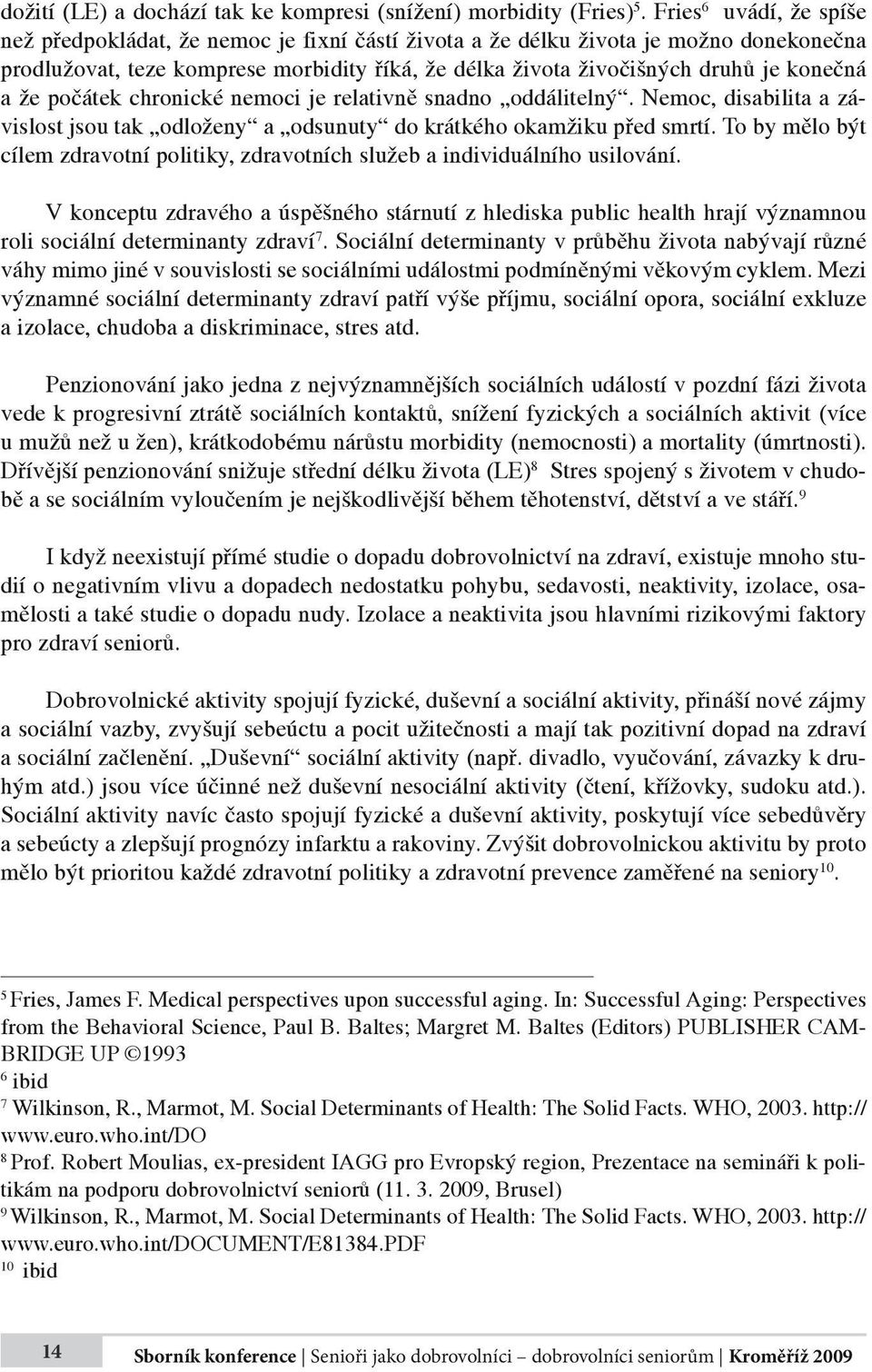 a že počátek chronické nemoci je relativně snadno oddálitelný. Nemoc, disabilita a závislost jsou tak odloženy a odsunuty do krátkého okamžiku před smrtí.