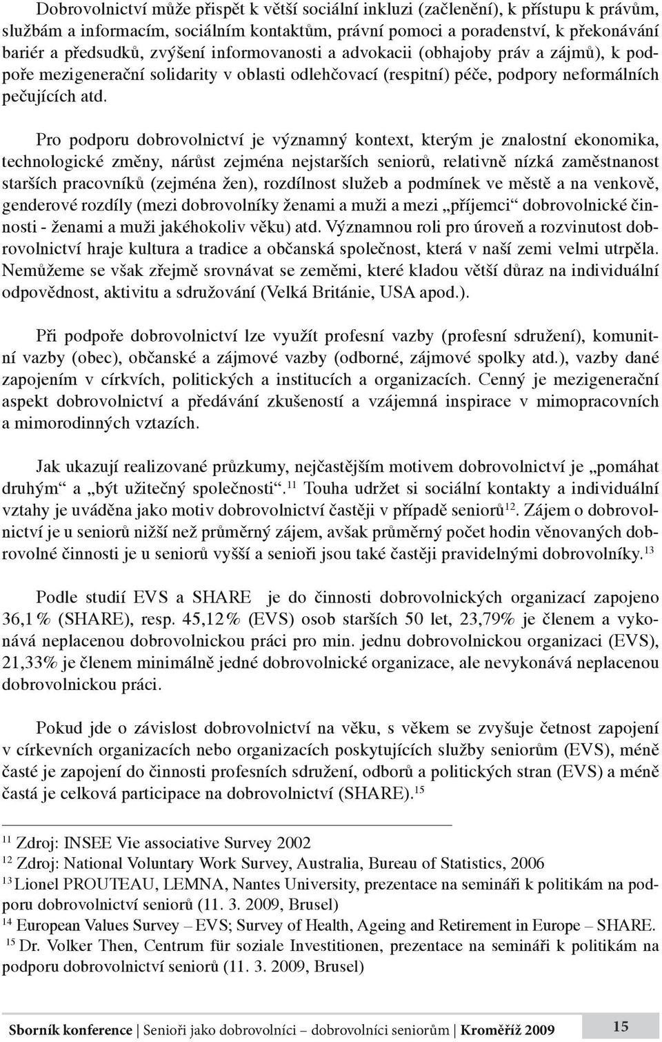 Pro podporu dobrovolnictví je významný kontext, kterým je znalostní ekonomika, technologické změny, nárůst zejména nejstarších seniorů, relativně nízká zaměstnanost starších pracovníků (zejména žen),