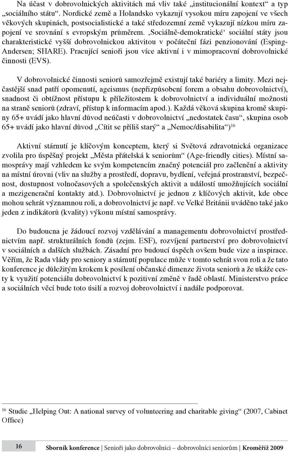 Sociálně-demokratické sociální státy jsou charakteristické vyšší dobrovolnickou aktivitou v počáteční fázi penzionování (Esping- Andersen; SHARE).